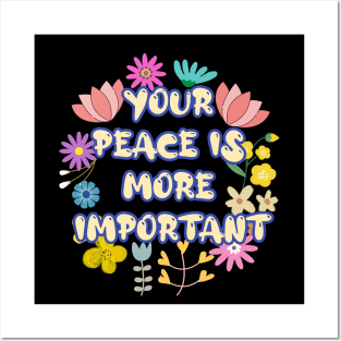 YOUR  PEACE IS  MORE  IMPORTANT Posters and Art